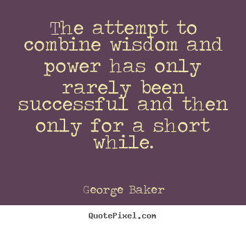 Quote about success - The attempt to combine wisdom and power has only rarely been successful..