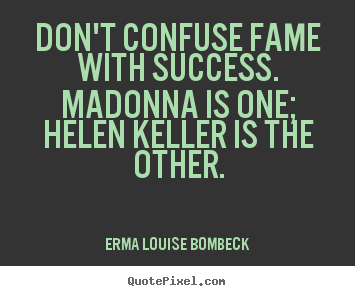 Erma Louise Bombeck picture quotes - Don't confuse fame with success. madonna is.. - Success quotes