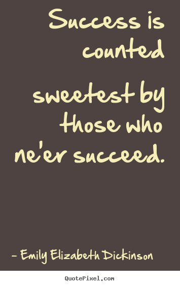 Success quote - Success is counted sweetest by those who ne'er succeed.