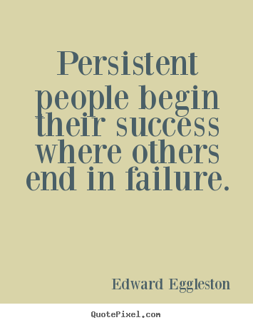 Edward Eggleston picture quotes - Persistent people begin their success where others.. - Success quote