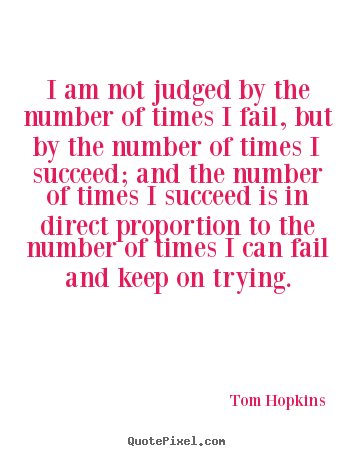 I am not judged by the number of times i.. Tom Hopkins  success quotes