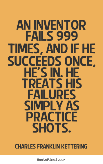 Success quotes - An inventor fails 999 times, and if he succeeds once,..