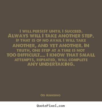 Og Mandino picture quotes - I will persist until i succeed. always will i take another.. - Success quote