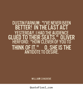 William Congreve poster quotes - Dustin farnum: "i've never been better! in the last act yesterday,.. - Success quotes