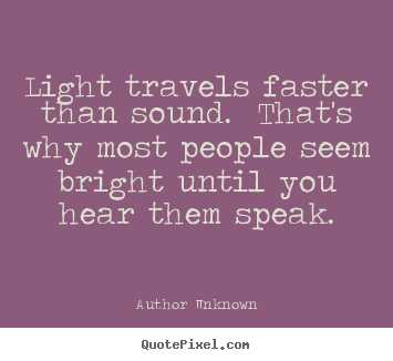 Author Unknown picture quotes - Light travels faster than sound. that's why most people seem.. - Success quotes