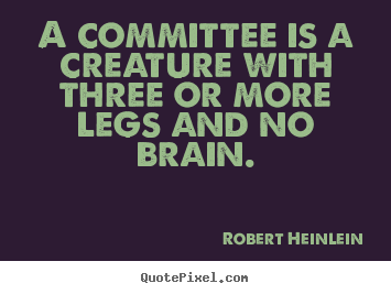 How to design picture quotes about success - A committee is a creature with three or more legs and no brain.