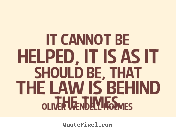 Quotes about success - It cannot be helped, it is as it should be, that the law is behind the..