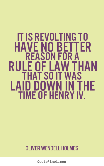Oliver Wendell Holmes image quotes - It is revolting to have no better reason for a rule of law.. - Success quotes
