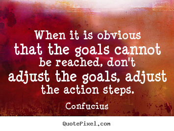 Confucius photo quote - When it is obvious that the goals cannot be reached, don't adjust.. - Success quote