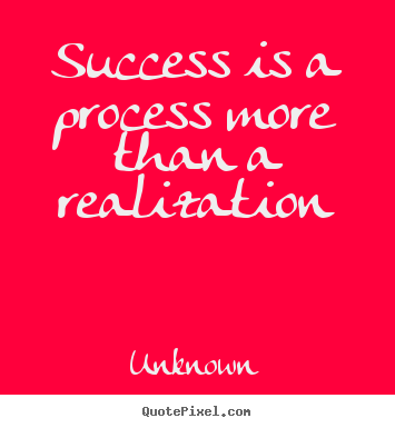 Make custom picture quotes about success - Success is a process more than a realization
