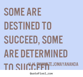 Quotes about success - Some are destined to succeed, some are determined..