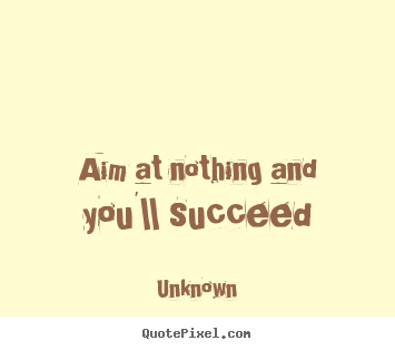 Success quote - Aim at nothing and you'll succeed