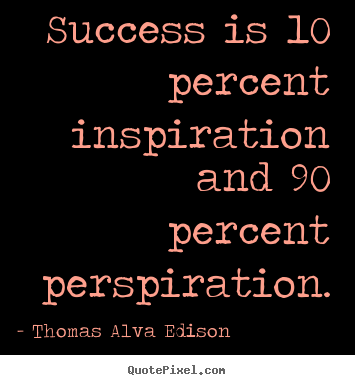 Success sayings - Success is 10 percent inspiration and 90 percent perspiration.