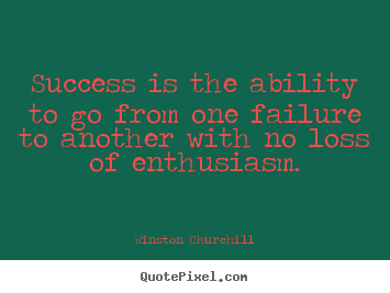 Quote about success - Success is the ability to go from one failure to..