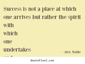 Alex Noble picture quotes - Success is not a place at which one arrives but rather.. - Success quotes