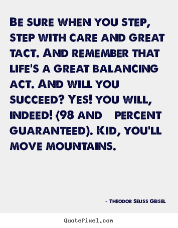 Theodor Seuss Geisel picture quotes - Be sure when you step, step with care and great tact. and remember.. - Success sayings