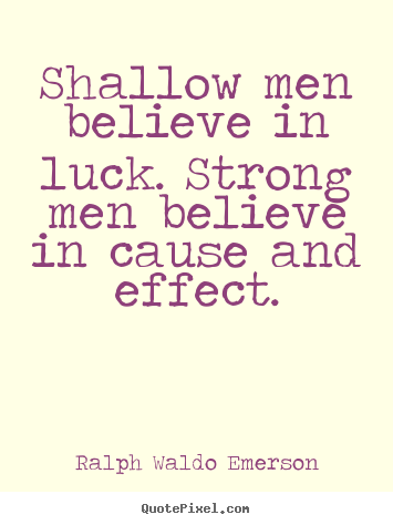 Design custom picture quotes about success - Shallow men believe in luck. strong men believe in cause and..