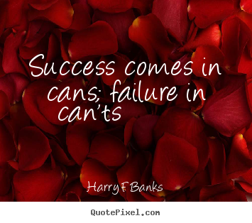 Success quotes - Success comes in cans; failure in can'ts