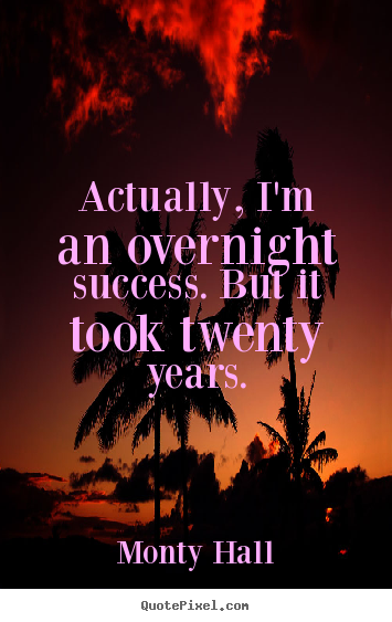 Create your own picture quotes about success - Actually, i'm an overnight success. but it..
