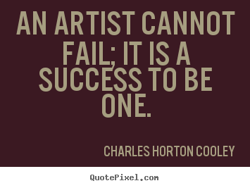 Design custom picture quotes about success - An artist cannot fail; it is a success to be one.