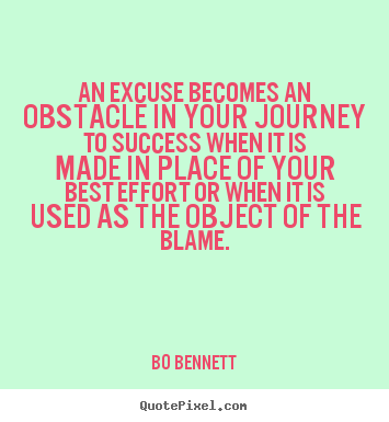 Bo Bennett picture quotes - An excuse becomes an obstacle in your journey to success when it is made.. - Success quotes