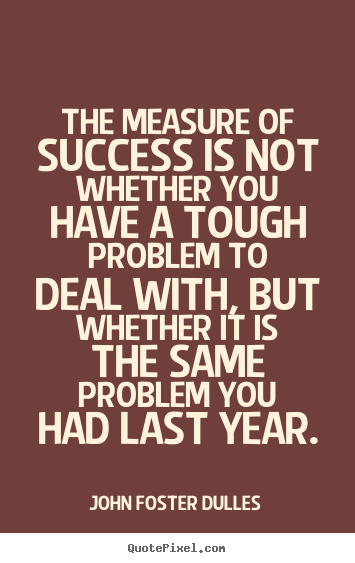 John Foster Dulles pictures sayings - The measure of success is not whether you have a tough problem.. - Success quotes