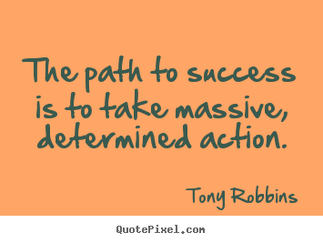 Quote about success - The path to success is to take massive, determined action.