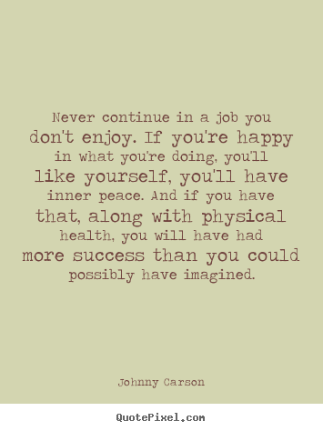 Johnny Carson picture quotes - Never continue in a job you don't enjoy. if you're happy.. - Success quotes