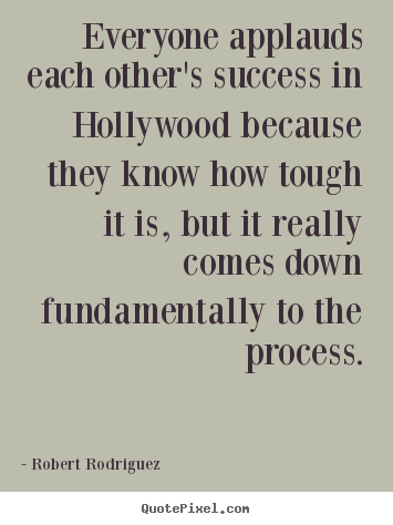 Quotes about success - Everyone applauds each other's success in hollywood because they know..