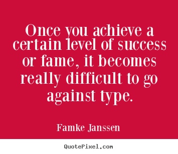 Quote about success - Once you achieve a certain level of success or fame,..