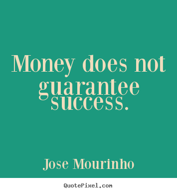 Success quotes - Money does not guarantee success.