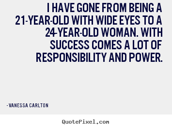 Vanessa Carlton picture quotes - I have gone from being a 21-year-old with wide eyes to.. - Success quote