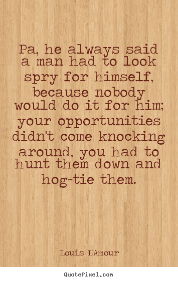 Pa, he always said a man had to look spry for.. Louis L'Amour good success quote