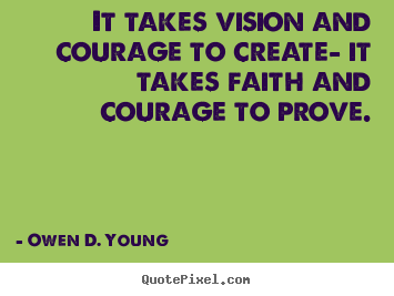 Diy picture quote about success - It takes vision and courage to create- it takes..