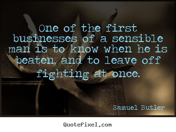 Make custom picture quotes about success - One of the first businesses of a sensible man is to know when he is beaten,..