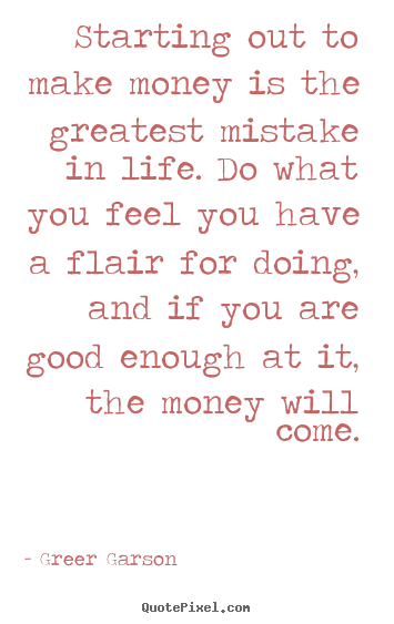 Quotes about success - Starting out to make money is the greatest mistake in life...