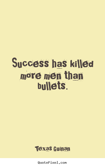 Texas Guinan picture quotes - Success has killed more men than bullets. - Success quotes