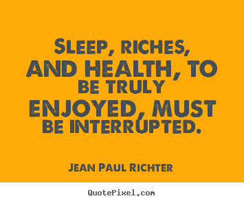 Create photo quotes about success - Sleep, riches, and health, to be truly enjoyed, must be interrupted.