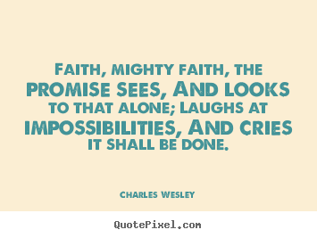 Sayings about success - Faith, mighty faith, the promise sees, and looks to that..