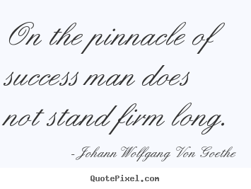Customize picture quotes about success - On the pinnacle of success man does not stand firm long.