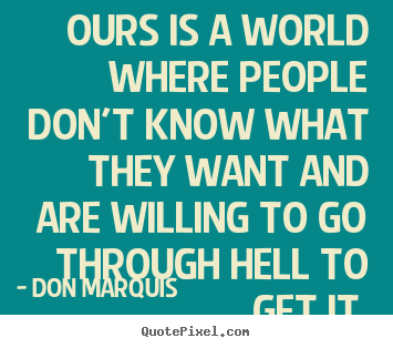 Don Marquis picture quotes - Ours is a world where people don't know what they.. - Success quote
