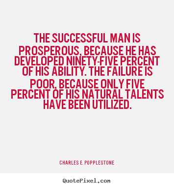 Charles E. Popplestone photo quote - The successful man is prosperous, because he has developed ninety-five.. - Success quotes