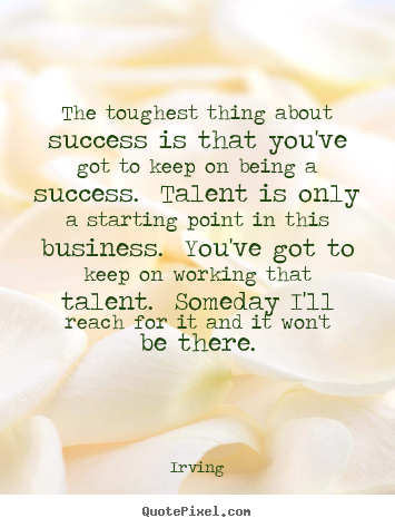 Customize picture quotes about success - The toughest thing about success is that you've got to keep..
