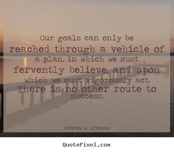 Our goals can only be reached through a.. Stephen A. Brennan famous success quotes