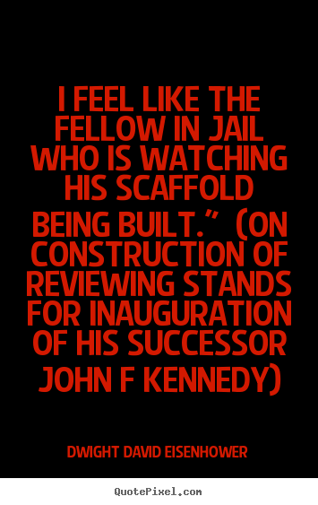 Customize picture quotes about success - I feel like the fellow in jail who is watching his scaffold being built."..