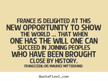 Success quotes - France is delighted at this new opportunity to show the world..