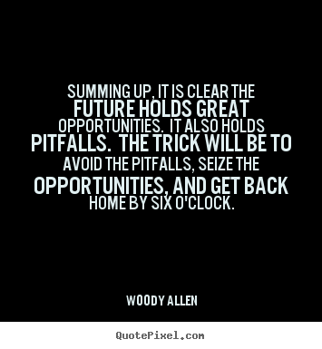 Summing up, it is clear the future holds great opportunities... Woody Allen  success quotes