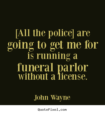 John Wayne poster quote - [all the police] are going to get me for is.. - Success quotes