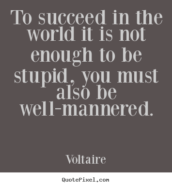 Voltaire picture quotes - To succeed in the world it is not enough to be stupid,.. - Success quotes