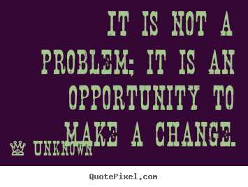 Create graphic picture quote about success - It is not a problem; it is an opportunity to make a..